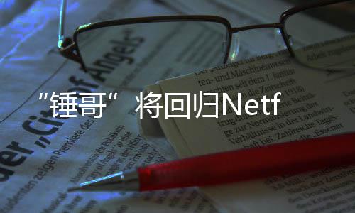 天营哥归N开拍锤将回惊救3今夏
