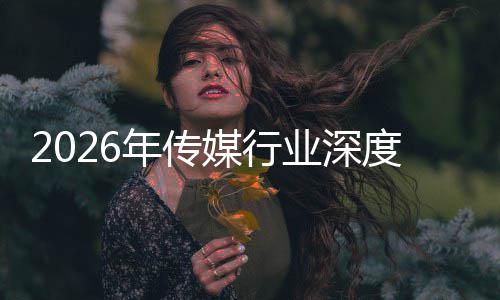 媒行度评论在智重构中开周期年传能跃业深迁与启新价值